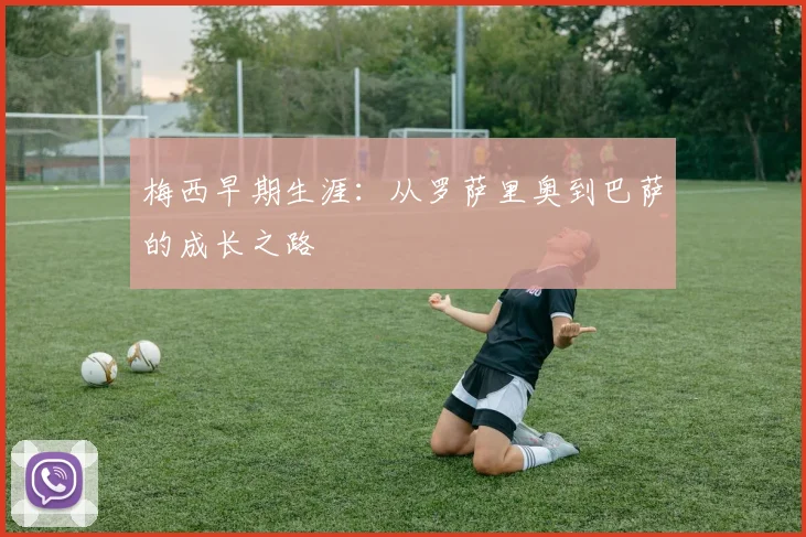 梅西早期生涯：从罗萨里奥到巴萨的成长之路