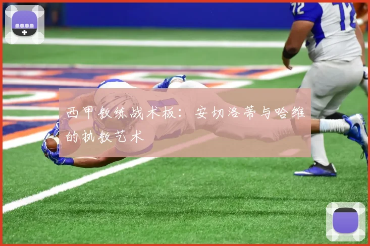 西甲教练战术板：安切洛蒂与哈维的执教艺术