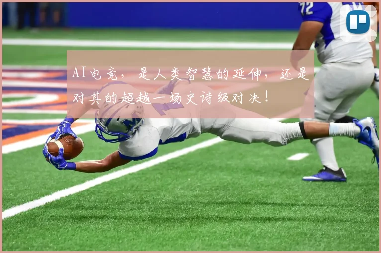 AI电竞，是人类智慧的延伸，还是对其的超越一场史诗级对决！